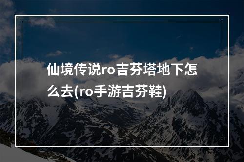 仙境传说ro吉芬塔地下怎么去(ro手游吉芬鞋)