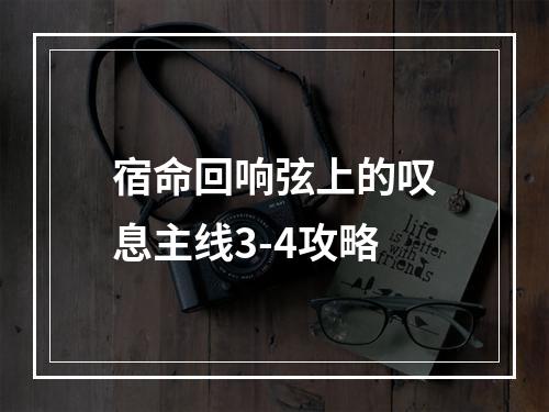 宿命回响弦上的叹息主线3-4攻略