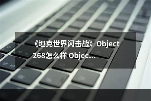 《坦克世界闪击战》Object 268怎么样 Object 268坦克图鉴