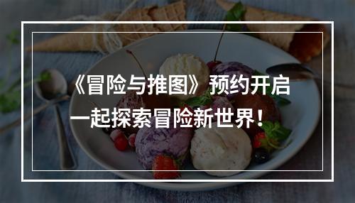 《冒险与推图》预约开启 一起探索冒险新世界！