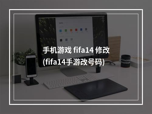 手机游戏 fifa14 修改(fifa14手游改号码)