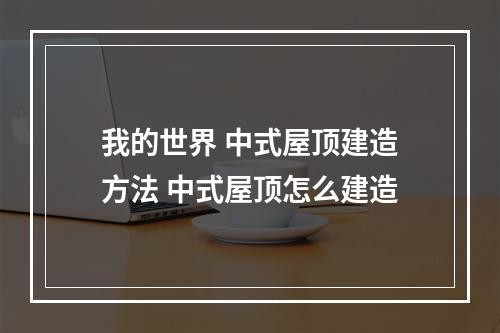 我的世界 中式屋顶建造方法 中式屋顶怎么建造