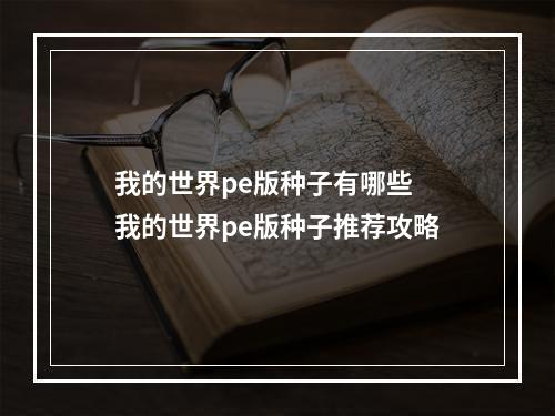 我的世界pe版种子有哪些 我的世界pe版种子推荐攻略