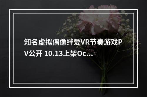 知名虚拟偶像绊爱VR节奏游戏PV公开 10.13上架Oculus Store