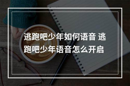 逃跑吧少年如何语音 逃跑吧少年语音怎么开启