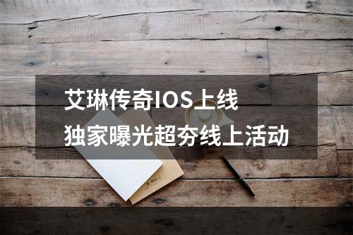 艾琳传奇IOS上线 独家曝光超夯线上活动