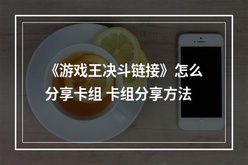 《游戏王决斗链接》怎么分享卡组 卡组分享方法