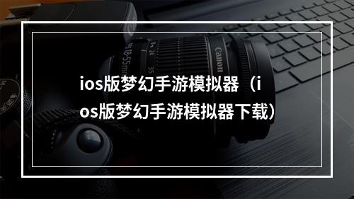 ios版梦幻手游模拟器（ios版梦幻手游模拟器下载）