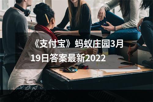 《支付宝》蚂蚁庄园3月19日答案最新2022