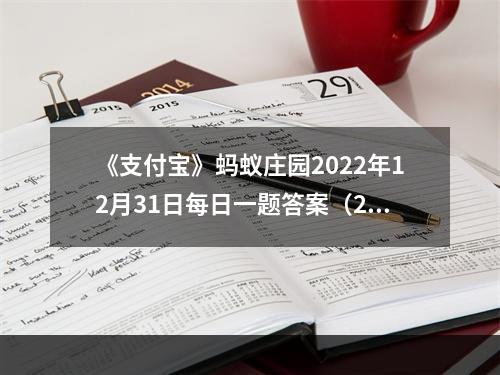 《支付宝》蚂蚁庄园2022年12月31日每日一题答案（2）