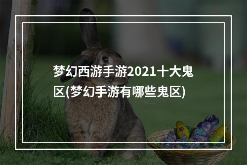 梦幻西游手游2021十大鬼区(梦幻手游有哪些鬼区)