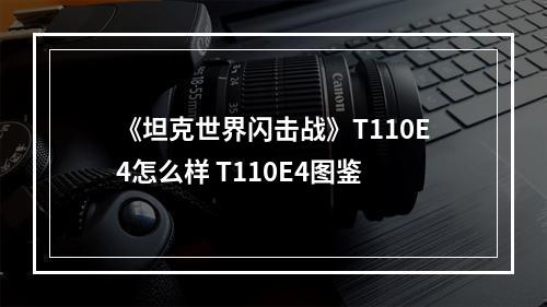 《坦克世界闪击战》T110E4怎么样 T110E4图鉴