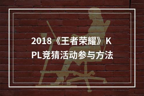 2018《王者荣耀》KPL竞猜活动参与方法