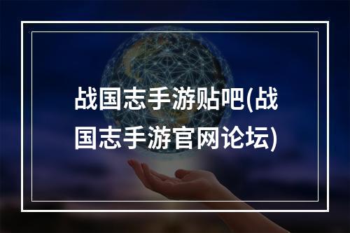 战国志手游贴吧(战国志手游官网论坛)