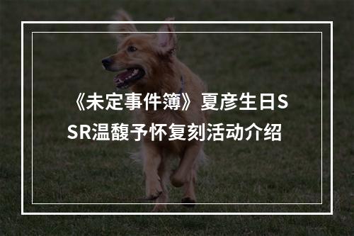 《未定事件簿》夏彦生日SSR温馥予怀复刻活动介绍