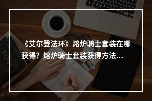 《艾尔登法环》熔炉骑士套装在哪获得？熔炉骑士套装获得方法分享