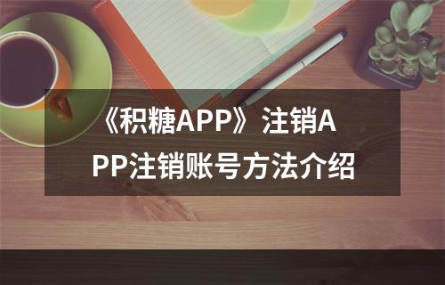 《积糖APP》注销APP注销账号方法介绍