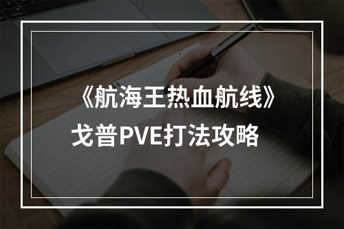 《航海王热血航线》戈普PVE打法攻略