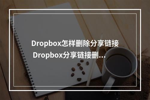 Dropbox怎样删除分享链接 Dropbox分享链接删除流程一览