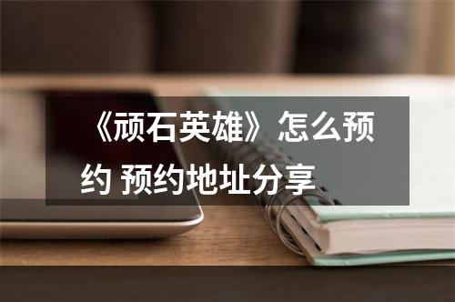 《顽石英雄》怎么预约 预约地址分享