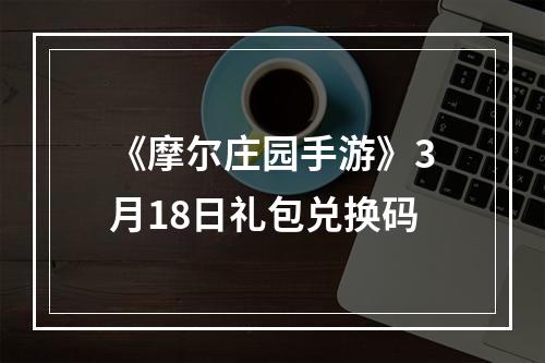 《摩尔庄园手游》3月18日礼包兑换码