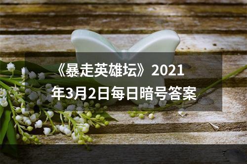 《暴走英雄坛》2021年3月2日每日暗号答案