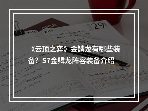 《云顶之弈》金鳞龙有哪些装备？S7金鳞龙阵容装备介绍