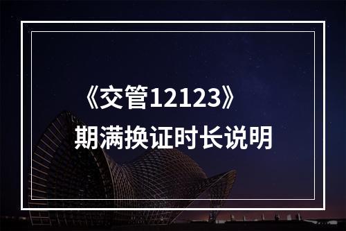 《交管12123》期满换证时长说明