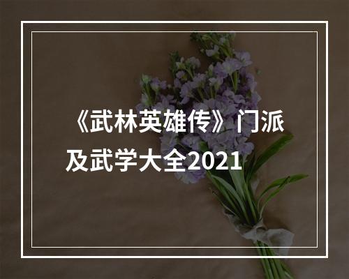 《武林英雄传》门派及武学大全2021