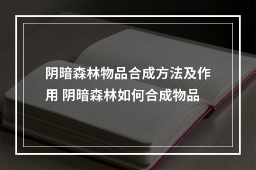 阴暗森林物品合成方法及作用 阴暗森林如何合成物品