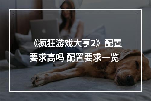 《疯狂游戏大亨2》配置要求高吗 配置要求一览