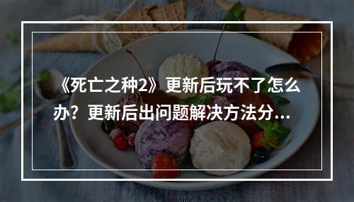 《死亡之种2》更新后玩不了怎么办？更新后出问题解决方法分享