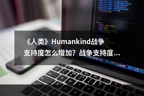 《人类》Humankind战争支持度怎么增加？战争支持度增长指南