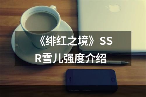 《绯红之境》SSR雪儿强度介绍