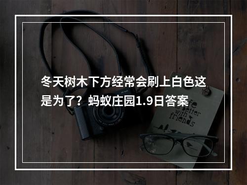 冬天树木下方经常会刷上白色这是为了？蚂蚁庄园1.9日答案