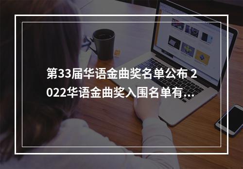 第33届华语金曲奖名单公布 2022华语金曲奖入围名单有哪些