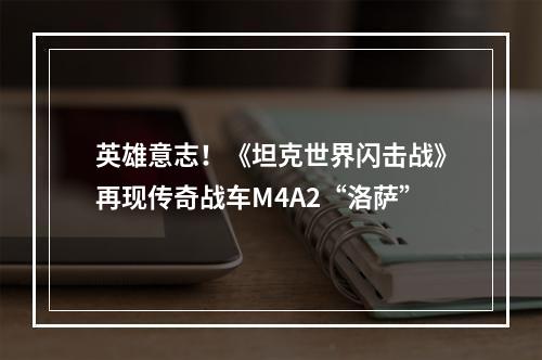 英雄意志！《坦克世界闪击战》再现传奇战车M4A2“洛萨”