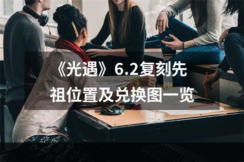 《光遇》6.2复刻先祖位置及兑换图一览