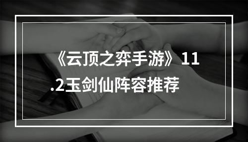 《云顶之弈手游》11.2玉剑仙阵容推荐