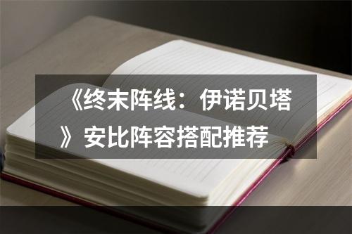 《终末阵线：伊诺贝塔》安比阵容搭配推荐