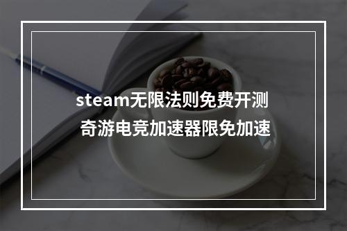 steam无限法则免费开测 奇游电竞加速器限免加速