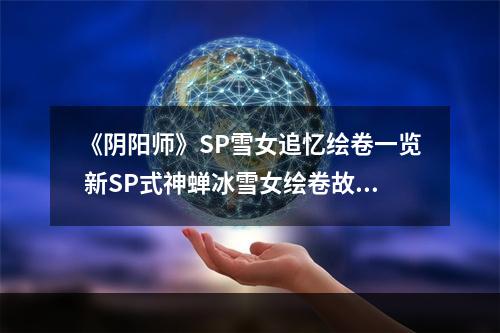 《阴阳师》SP雪女追忆绘卷一览 新SP式神蝉冰雪女绘卷故事汇总