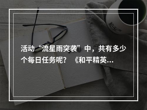 活动“流星雨突袭”中，共有多少个每日任务呢？ 《和平精英》微信每日一题11月27日答案