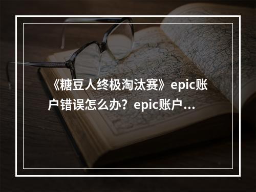 《糖豆人终极淘汰赛》epic账户错误怎么办？epic账户错误解决方法