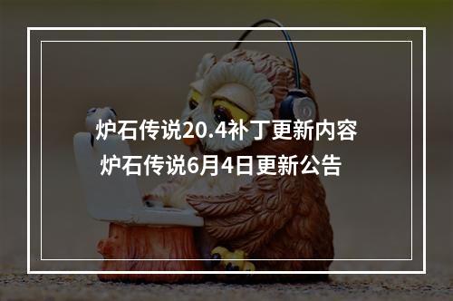 炉石传说20.4补丁更新内容 炉石传说6月4日更新公告