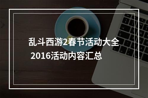 乱斗西游2春节活动大全 2016活动内容汇总