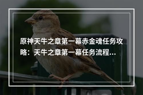 原神天牛之章第一幕赤金魂任务攻略：天牛之章第一幕任务流程一览[多图]