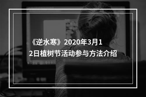 《逆水寒》2020年3月12日植树节活动参与方法介绍