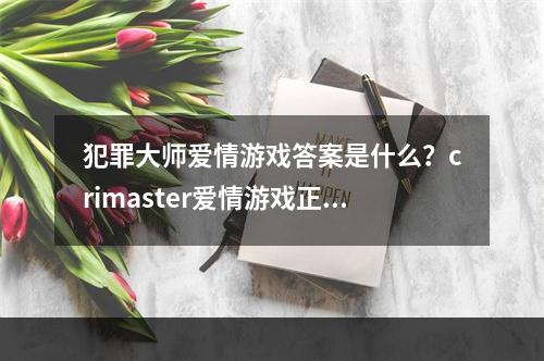 犯罪大师爱情游戏答案是什么？crimaster爱情游戏正确答案介绍[多图]