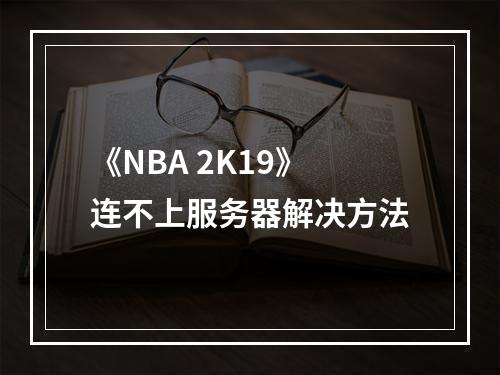 《NBA 2K19》连不上服务器解决方法